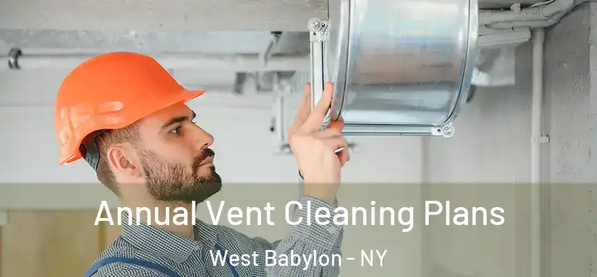 Annual Vent Cleaning Plans West Babylon - NY