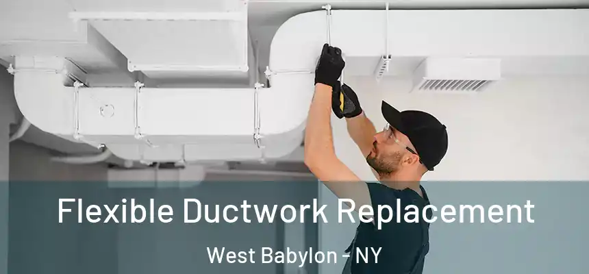  Flexible Ductwork Replacement West Babylon - NY