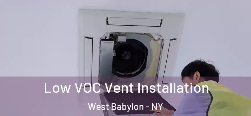 Low VOC Vent Installation West Babylon - NY