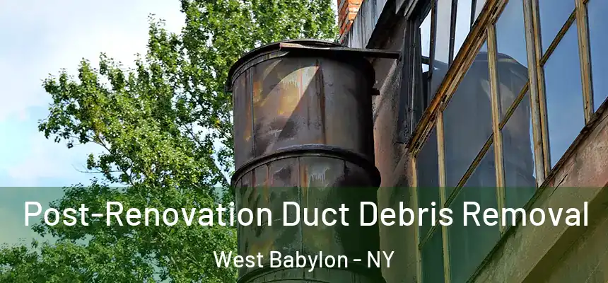 Post-Renovation Duct Debris Removal West Babylon - NY